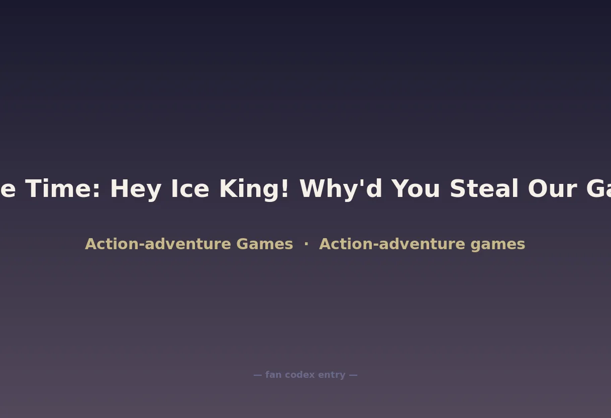 Adventure Time: Hey Ice King! Why'd You Steal Our Garbage?!!