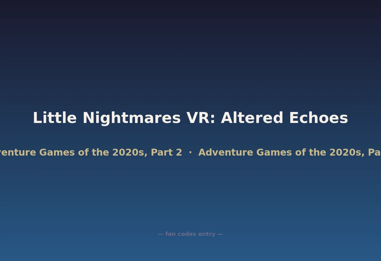 Little Nightmares VR: Altered Echoes