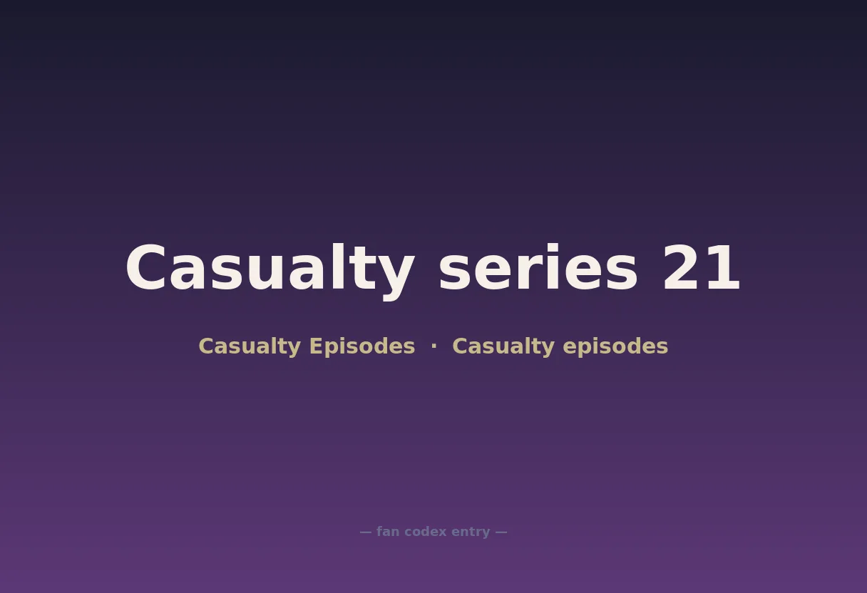 Casualty series 21