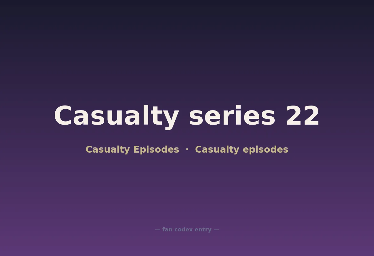 Casualty series 22