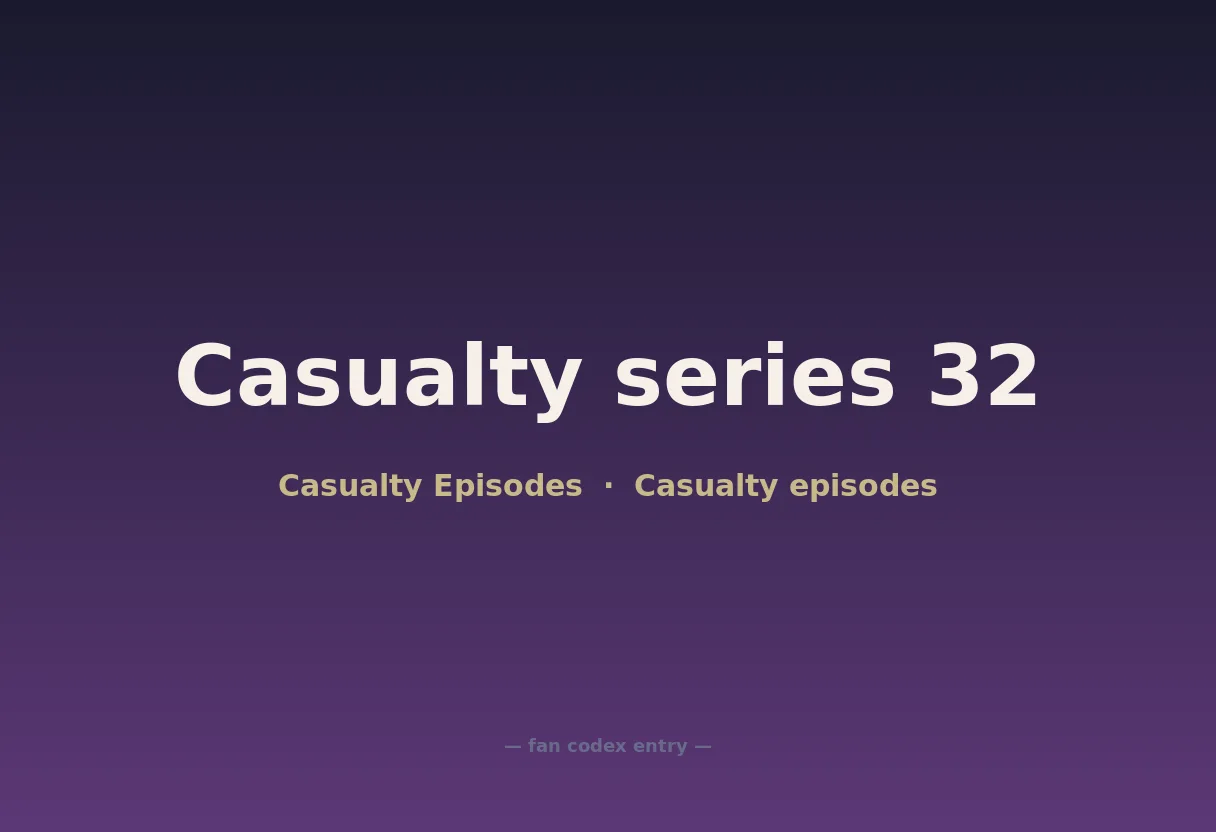 Casualty series 32