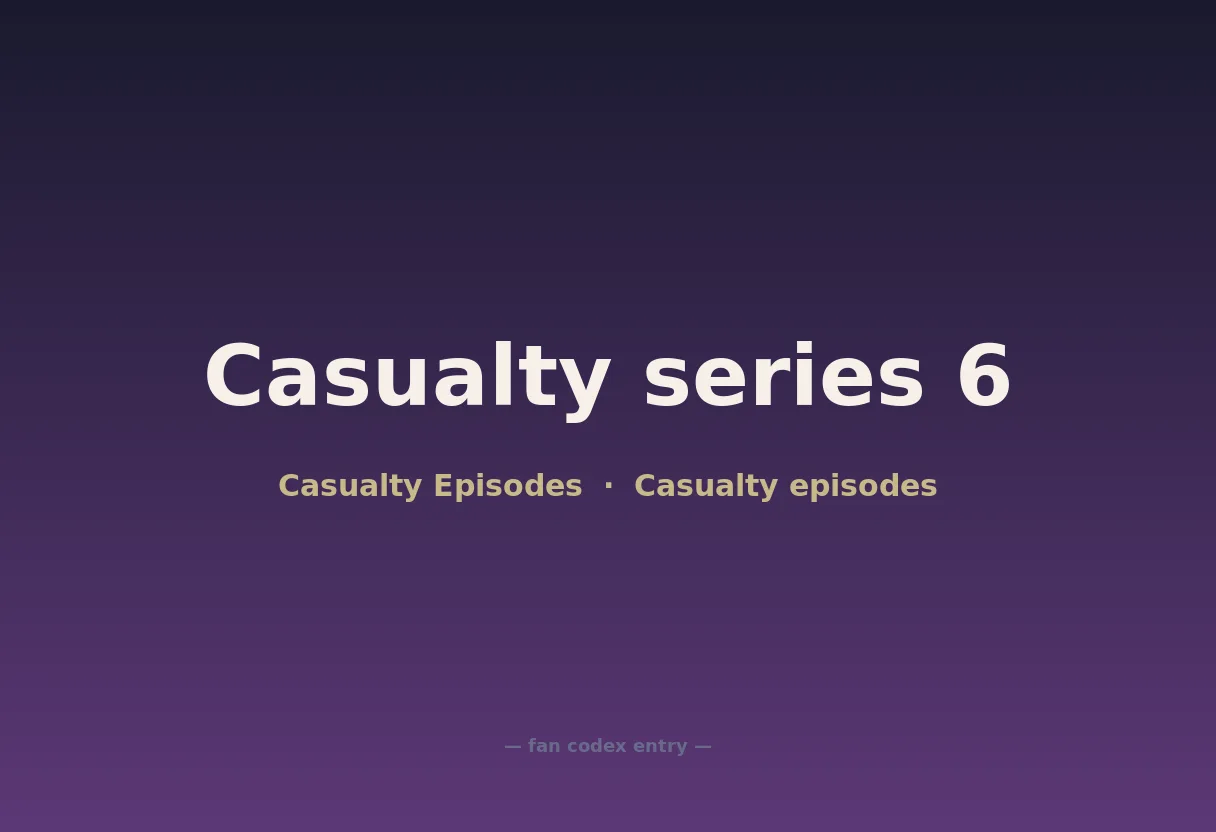 Casualty series 6