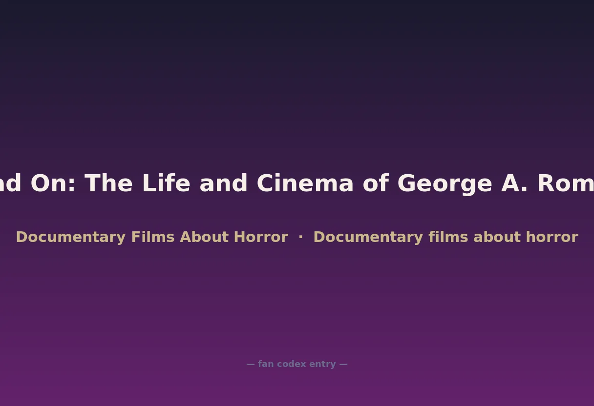 Dead On: The Life and Cinema of George A. Romero