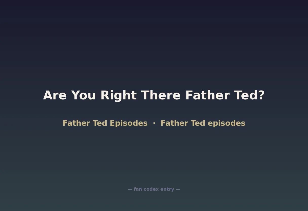 Are You Right There Father Ted?