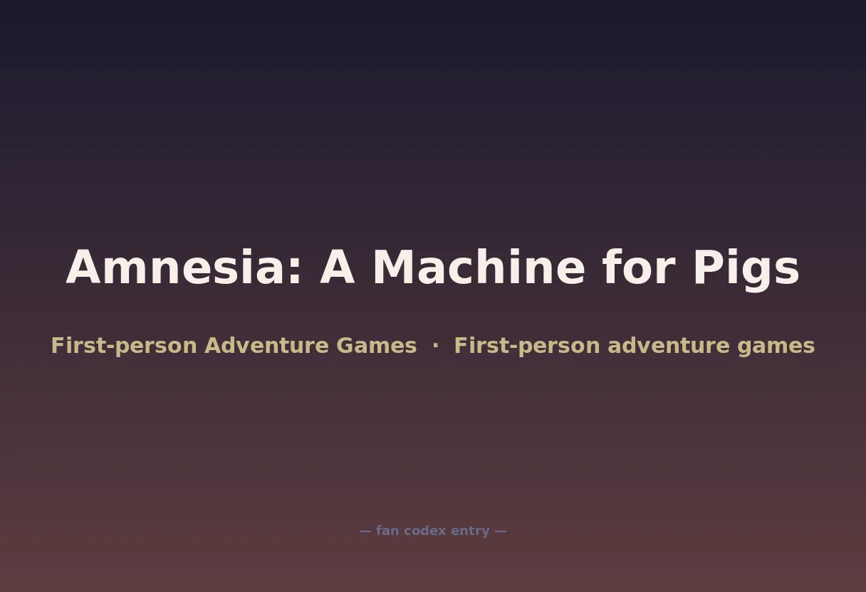Amnesia: A Machine for Pigs