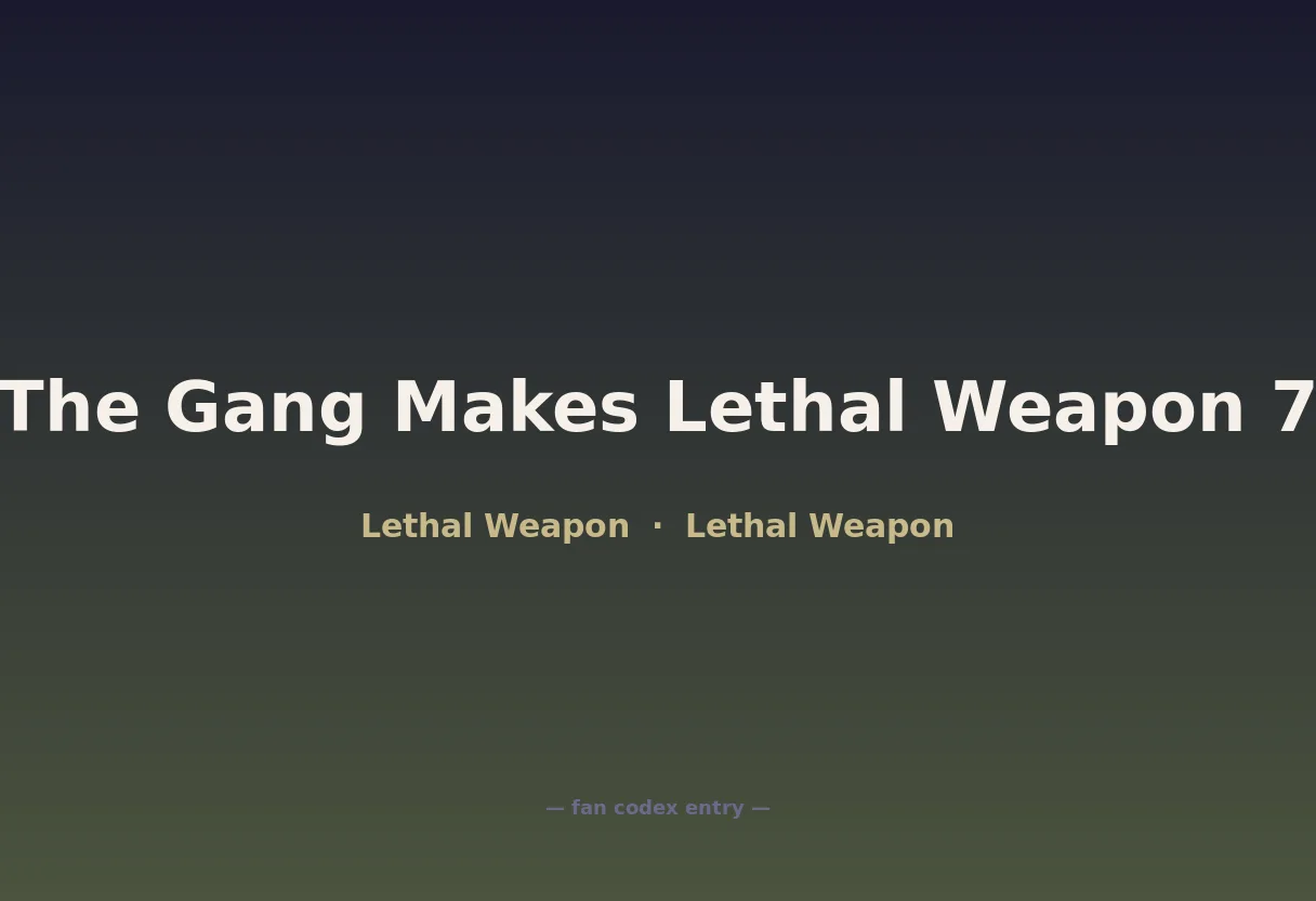 The Gang Makes Lethal Weapon 7
