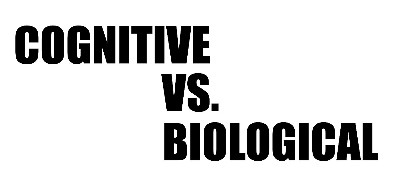 Cognitive VS. Biological