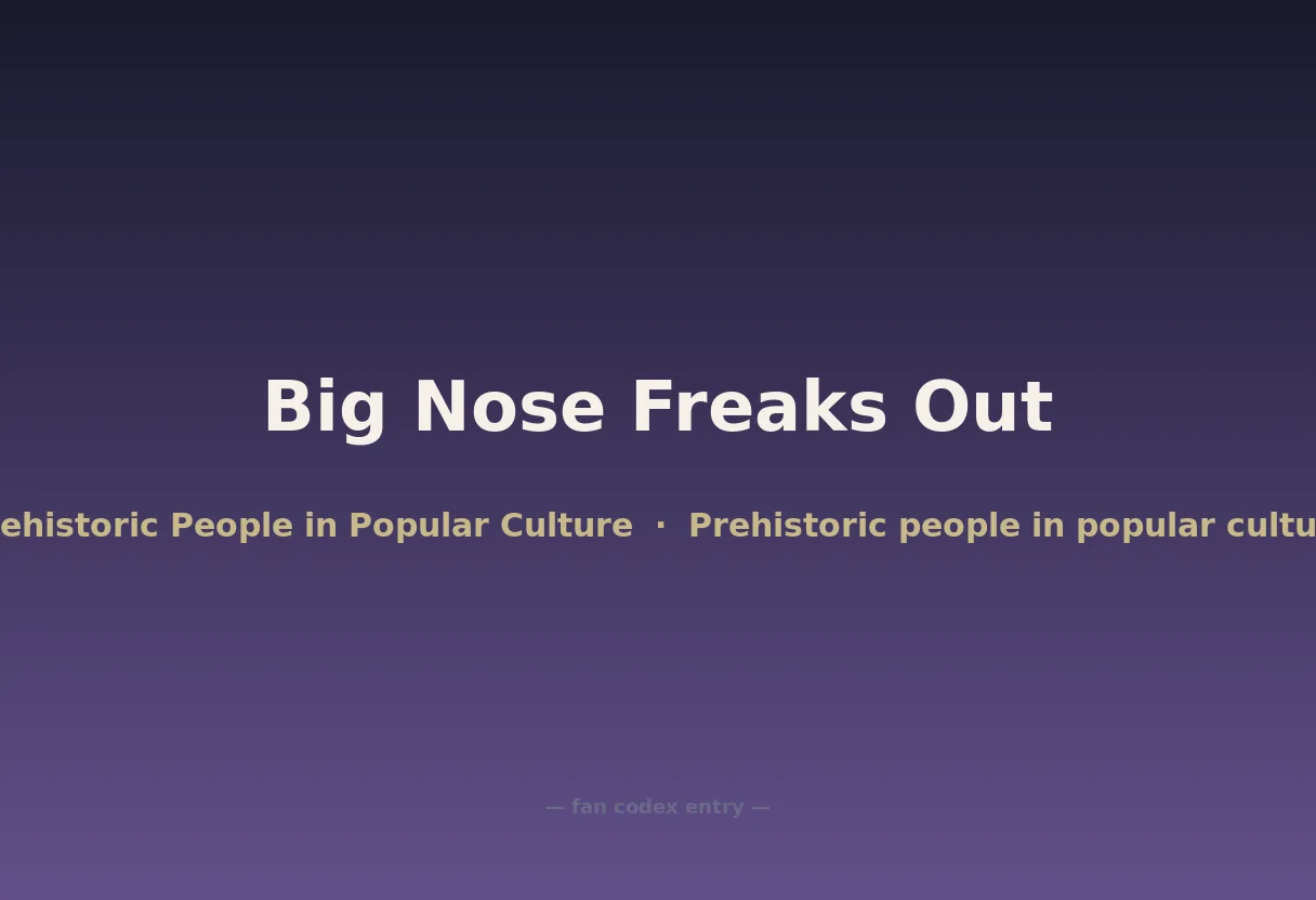 Big Nose Freaks Out
