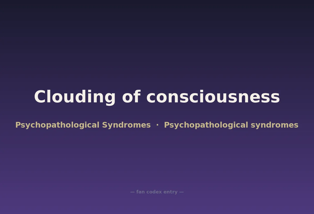 Clouding of consciousness