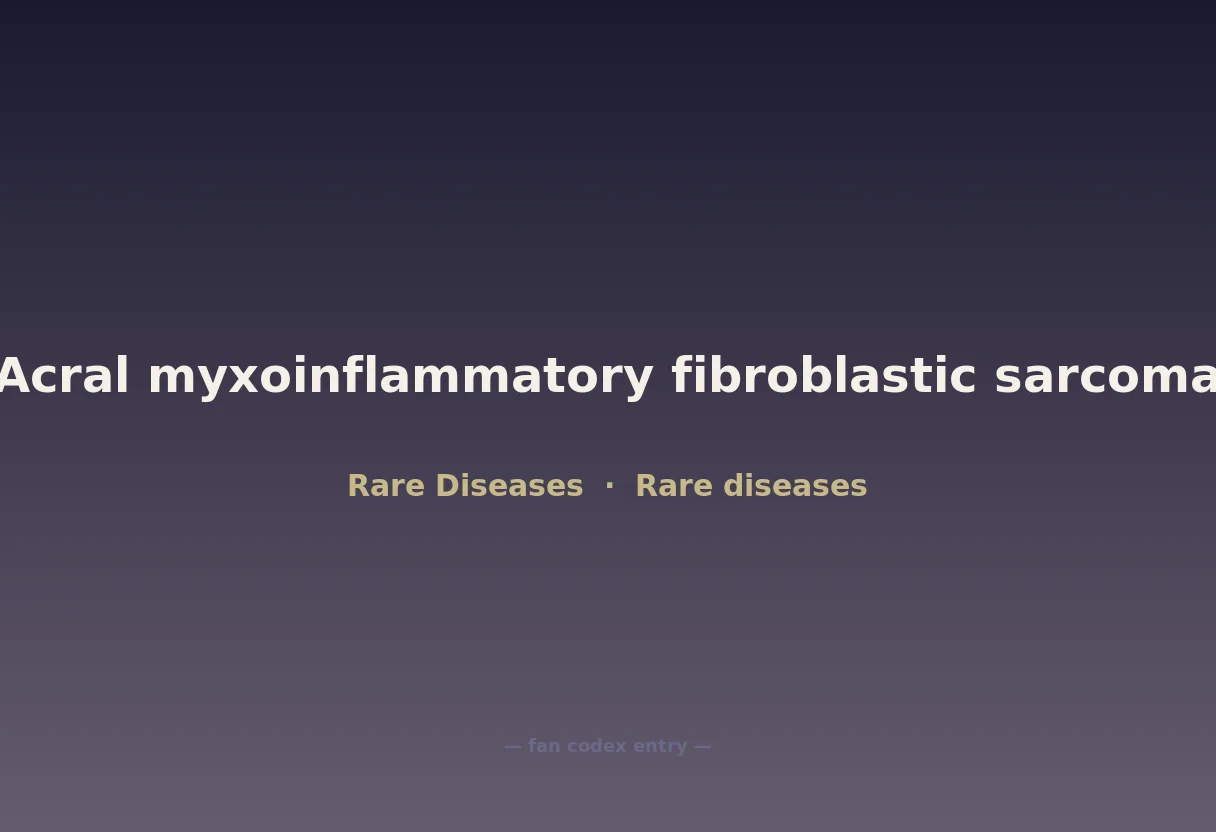 Acral myxoinflammatory fibroblastic sarcoma