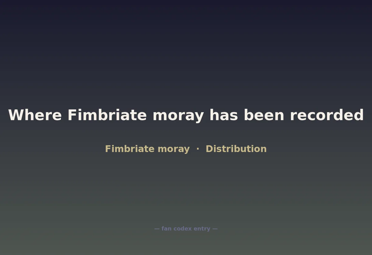 Where Fimbriate moray has been recorded