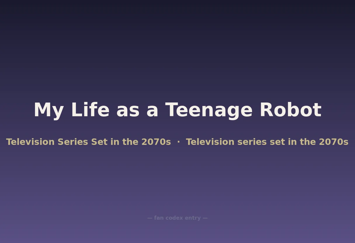 My Life as a Teenage Robot